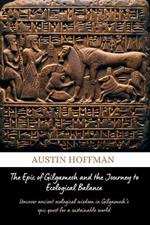 The Epic of Gilgamesh and the Journey to Ecological Balance: Uncover ancient ecological wisdom in Gilgamesh's epic quest for a sustainable world