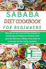 Sababa Diet Cookbook for Beginners: Say yes to our nourishing recipes to restoring and balance healthy with special delicious 28day meal plan to renovate all the body systems.