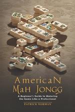 American Mah Jongg: A Beginner's Guide to Mastering the Game Like a Professional