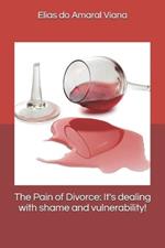 The Pain of Divorce: It's dealing with shame and vulnerability!