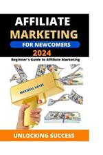 Affiliate Marketing For Newcomers: Beginner's Guide to Affiliate Marketing