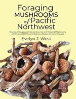 Foraging Mushrooms of Pacific Northwest for Beginners: Discover, Cultivate, and Harvest Gourmet and Medicinal Mushrooms with Practical DIY Tips and Delicious Recipes for Home Growers