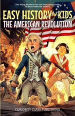 Easy History for Kids: The American Revolution: The Young Readers' Fun and Interesting Guide to Early American History