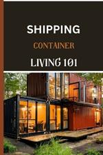 Shipping Container Living 101: Your Step by Step Guide to Affordable Eco-friendly Homes