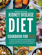 Kidney Disease Diet Cookbook for Men: A Comprehensive Guide for the Newly Diagnosed With Kidney Friendly Meals For Controlled Sodium And Potassium, Regular Medical Monitoring And Follow-Up