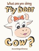 What are you doing my dear cow?: Coloring book