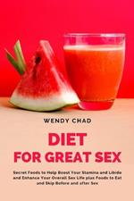 Diet for Great Sex: Secret Foods to Help Boost Your Stamina and Libido and Enhance Your Overall Sex Life plus Foods to Eat and Skip Before and after Sex