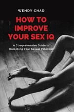 How to Improve Your Sex IQ: A Comprehensive Guide to Unlocking Your Sexual Potential