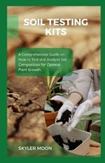 Soil Testing Kits: A Comprehensive Guide on How to Test and Analyze Soil Composition for Optimal Plant Growth