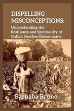 Dispelling Misconceptions: Understanding the Resilience and Spirituality of Gullah Geechee Descendants