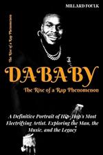 Dababy: The Rise of a Rap Phenomenon: A Definitive Portrait of Hip-Hop's Most Electrifying Artist. Exploring the Man, the Music, and the Legacy