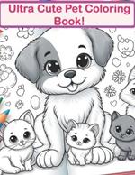 Ultra Cute Pets! Fun and cute coloring books for boys and girls