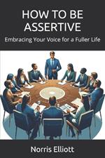 How to Be Assertive: Embracing Your Voice for a Fuller Life