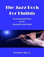 The Jazz Book For Flutists: The Improvisation Book for the Classically Trained Flutist