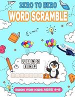 Zero to Hero Word Scramble Book for Kids Ages 4-8: Boost Your Kid's IQ, Vocabulary, and Spelling Skills with This Fun and Challenging Word Scramble Book