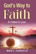 God's Way to Faith: A Father's Love