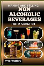 Making and Selling Non Alcoholic Beverages from Scratch: The Artisanal Drink maker's Handbook, Crafting And Selling Alcohol-Free Delights