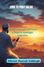 How to pray Salah: Learn how to pray: Your Guide to Salah for meaningful connection