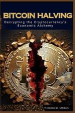 Bitcoin Halving: Decrypting the Cryptocurrency's Economic Alchemy: Unveiling the Secrets of Scarcity, Speculation, and Sovereignty