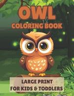 Owl Coloring Book Large Print for Kids & Toddlers: Cute Owl Coloring Pages for Preschoolers to Promote Creativity, Learning And Fun