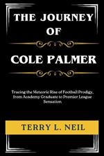 The Journey of Cole Palmer: Tracing the Meteoric Rise of Football Prodigy, from Academy Graduate to Premier League Sensation