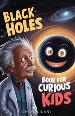 Black Holes Book for Curious Kids: A Journey into the Mysterious Heart of Space