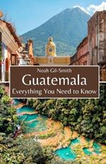 Guatemala: Everything You Need to Know