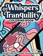 Satisfying Patterns Coloring Book: Whispers of Tranquility, Embrace Serenity, Relax and Meditate with Elegant Minimalist Patterns: A Coloring Journey for Relaxation and Stress Relief