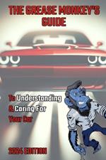 GreaseMonkey's Guide to Understanding & Caring For Your Car: 2024 Edition: A beginner's guide to cars