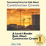 Fascinating Facts for Kids About Construction Cranes: A Level 1 Reader Book About Construction Cranes