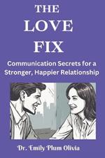 The Love Fix: Communication Secrets for a Stronger, Happier Relationship