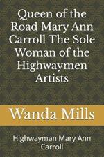 Queen of the Road Mary Ann Carroll The Sole Woman of the Highwaymen Artists: Highwayman Mary Ann Carroll