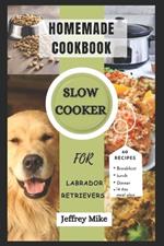 Slow Cooker Cookbook for Labrador Retrievers: 60 Homemade and Healthy Recipes for Your Furry Friend
