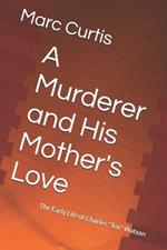 A Murderer and His Mother's Love: The Early Life of Charles 