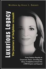 Luxurious Legacy The Journey of Delphine Arnault: From Fashion Royalty to Corporate Titans, Unveiling the Story of Delphine Arnault the LVMH Empire and beyond