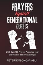 Prayers Against Generational Curses: With Over 180 Prayers Points for your Deliverance and Breakthrough