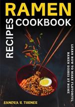 Ramen Recipes Cookbook: Learn How to Make Flavorful Ramen Dishes at Home