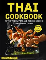 Thai Cookbook: Authentic Flavors and Techniques for Traditional Dishes