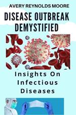 Disease Outbreak Demystified: Insights On Infectious Diseases - Deadly Outbreaks Investigations And Control; Uncover The Truths Behind White Lung Pneumonia And Ohio Pneumonia