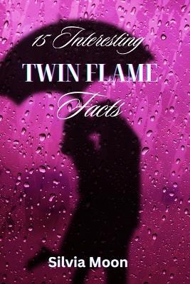 15 Interesting Twin Flame Facts: If you didn't know, now you know - Silvia Moon - cover