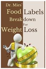 (Dr Mies') Food Labels Breakdown for Weight Loss: Understanding Packaged Food Ingredients and Diets Data. A Handbook for Interpreting Nutrition Labels.