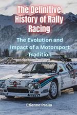 The Definitive History of Rally Racing: The Evolution and Impact of a Motorsport Tradition