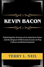 Kevin Bacon: Exploring the Journey of an American Actor and the Impact of His Iconic Career on Pop Culture and Entertainment