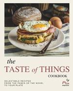 The Taste of Things Cookbook: Delectable Recipes from the Pages of the Novel to Your Plate