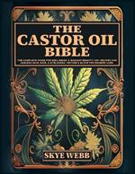 The Castor Oil Bible: The Complete Guide for Well-Being & Radiant Beauty: 120+ Recipes for Ageless Skin, Hair, & Eyelashes Nature's Elixir for Modern Care