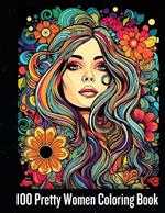 100 Pretty Women Coloring Book: Relaxing Book to Calm your Mind and Stress Relief - Beautiful Designs of women and flower