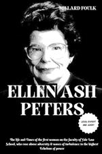 Ellen Ash Peters: LEGAL EXPERT AND JURIST: The life and Times of the first woman on the faculty of Yale Law School, who rose above adversity & waves of turbulence to the highest Echelons of power