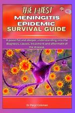 The Latest Meningitis Epidemic Survival Guide: A powerful and deeper understanding into the diagnosis, causes, treatment and aftermath of the disease.