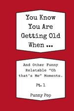 You Know You're Getting Old When... Historically Funny Gag Gifts for Old People, Men & Women: Easy to Read Large Print Books for Senior Citizens to Help Relieve Stress, Enjoy Ageing, & Improve Memory