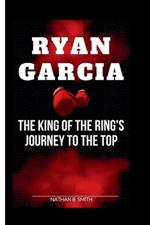 Ryan Garcia: The King of the Ring's Journey to the Top
